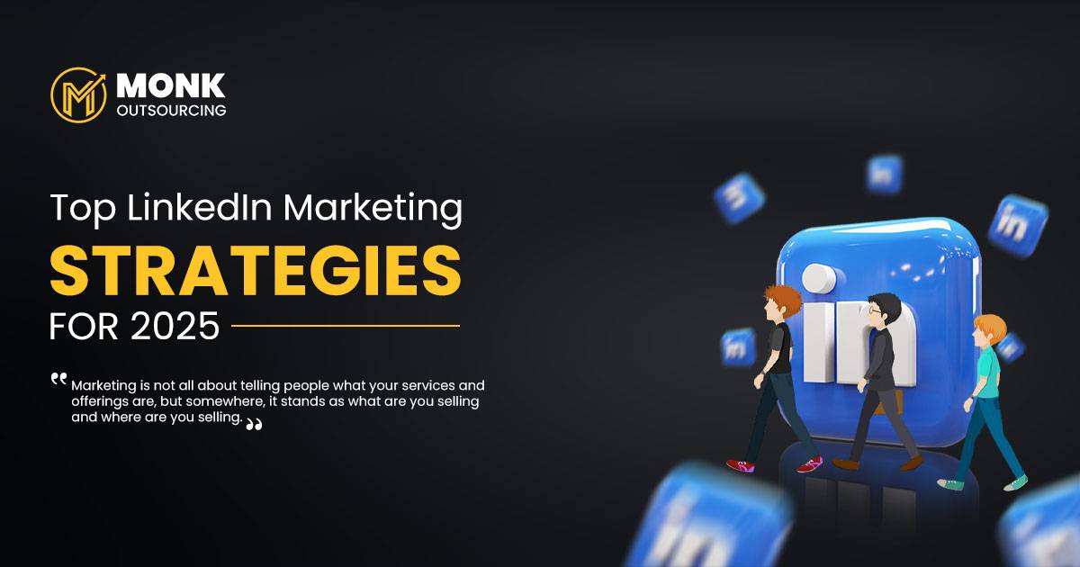 A promotional graphic from MONK Outsourcing titled "Top LinkedIn Marketing Strategies for 2025." The image features a large blue LinkedIn app icon with three stylized figures walking on it, accompanied by smaller LinkedIn icons in the background. The text includes a quote: "Marketing is not all about telling people what your services and offerings are, but somewhere, it stands as what are you selling and where are you selling." The MONK Outsourcing logo is in the top left corner against a dark background.